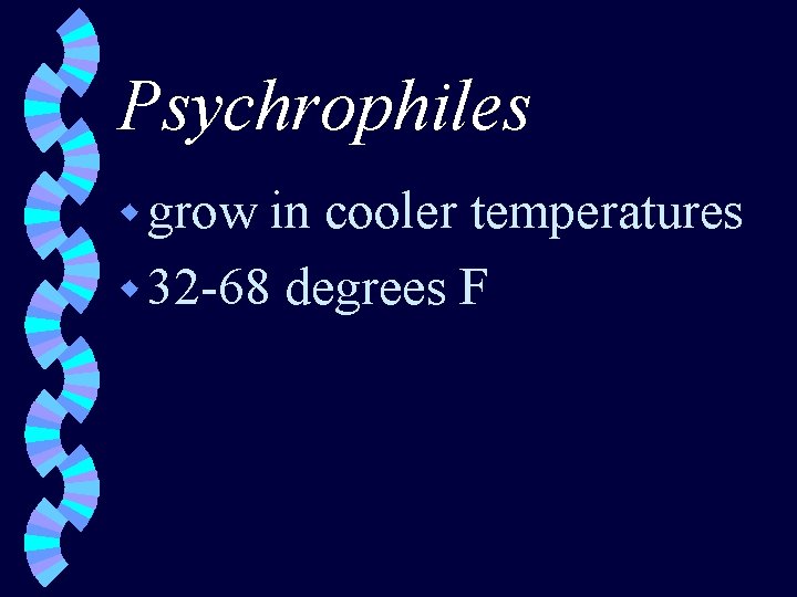 Psychrophiles w grow in cooler temperatures w 32 -68 degrees F 