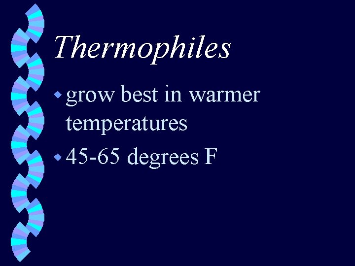 Thermophiles w grow best in warmer temperatures w 45 -65 degrees F 