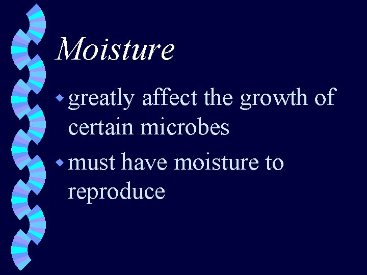 Moisture w greatly affect the growth of certain microbes w must have moisture to