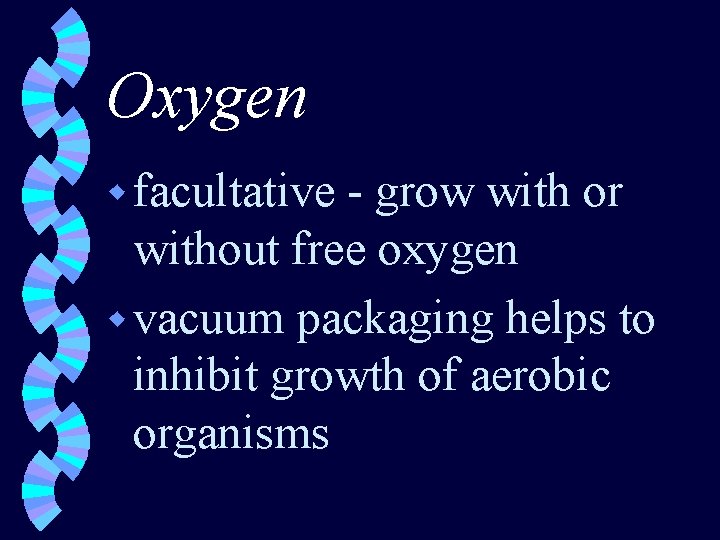 Oxygen w facultative - grow with or without free oxygen w vacuum packaging helps