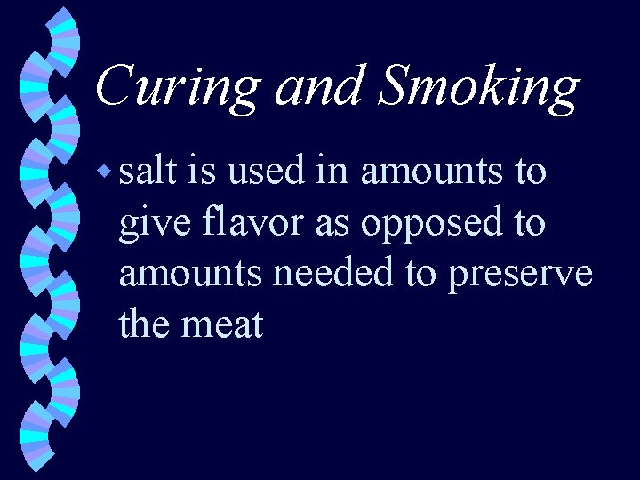 Curing and Smoking w salt is used in amounts to give flavor as opposed