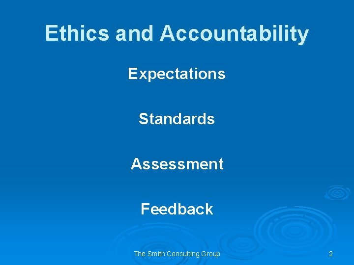 Ethics and Accountability Expectations Standards Assessment Feedback The Smith Consulting Group 2 