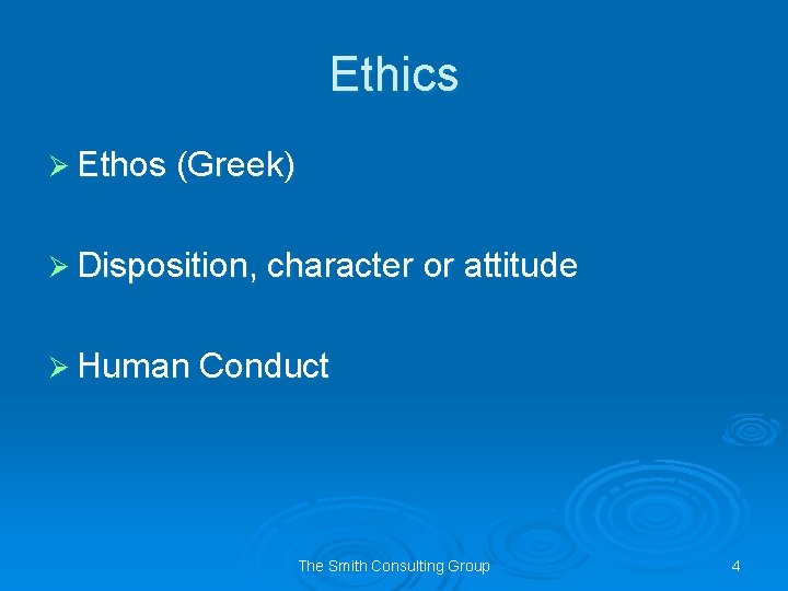 Ethics Ø Ethos (Greek) Ø Disposition, character or attitude Ø Human Conduct The Smith