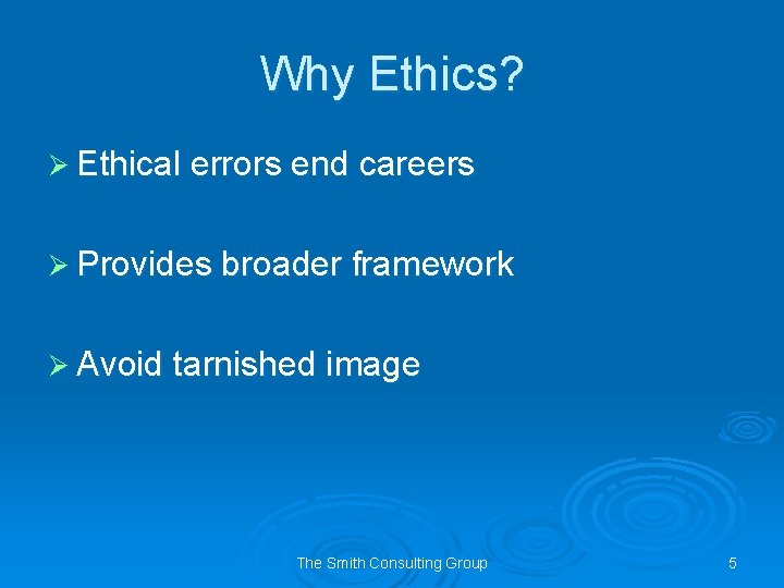 Why Ethics? Ø Ethical errors end careers Ø Provides broader framework Ø Avoid tarnished
