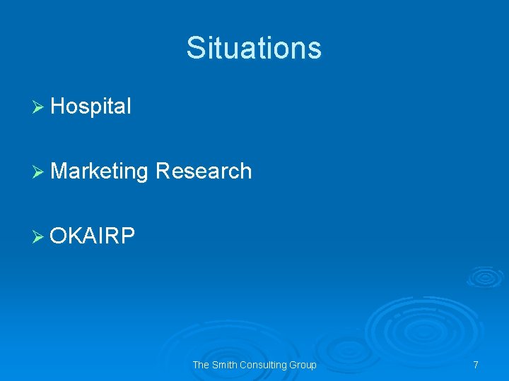 Situations Ø Hospital Ø Marketing Research Ø OKAIRP The Smith Consulting Group 7 