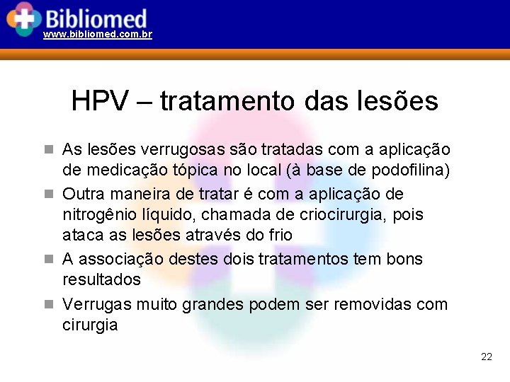 www. bibliomed. com. br HPV – tratamento das lesões n As lesões verrugosas são