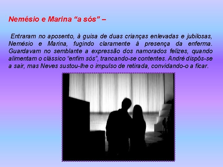 Nemésio e Marina “a sós” – Entraram no aposento, à guisa de duas crianças