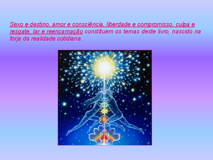 Sexo e destino, amor e consciência, liberdade e compromisso, culpa e resgate, lar e