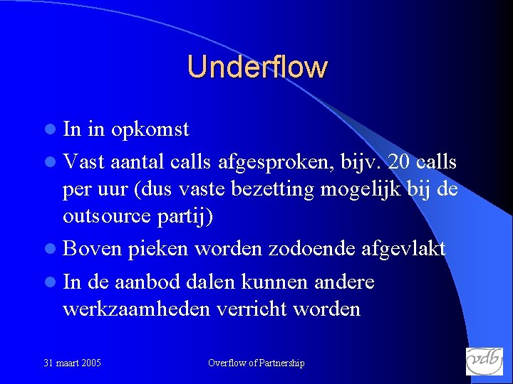 Underflow l In in opkomst l Vast aantal calls afgesproken, bijv. 20 calls per