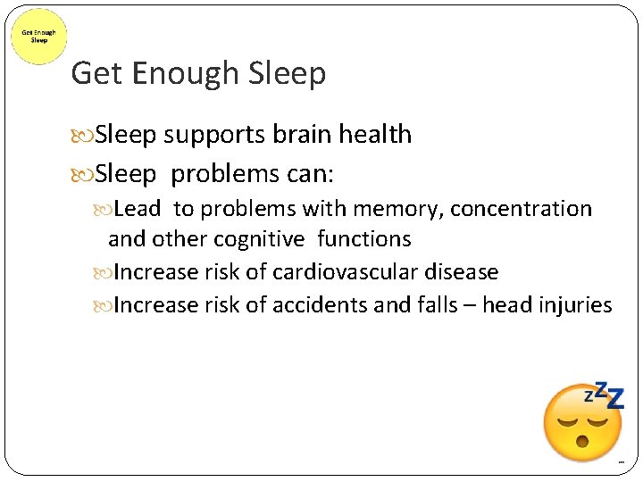 Get Enough Sleep supports brain health Sleep problems can: Lead to problems with memory,