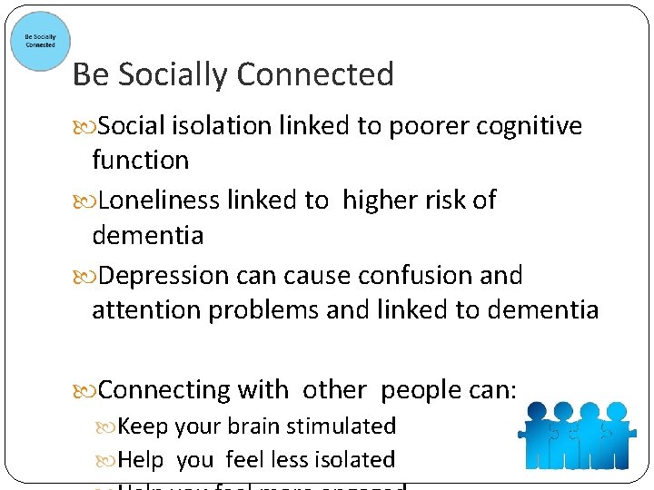 Be Socially Connected Social isolation linked to poorer cognitive function Loneliness linked to higher