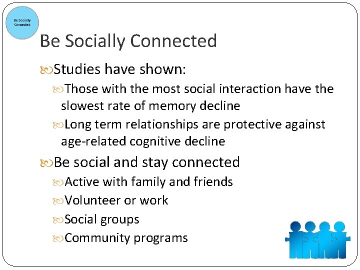 Be Socially Connected Studies have shown: Those with the most social interaction have the