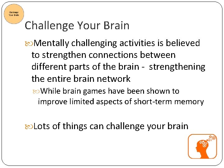 Challenge Your Brain Mentally challenging activities is believed to strengthen connections between different parts
