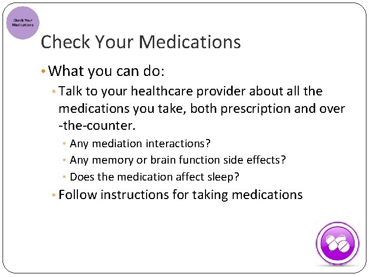 Check Your Medications • What you can do: • Talk to your healthcare provider