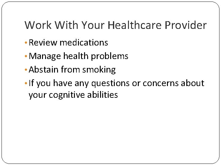 Work With Your Healthcare Provider • Review medications • Manage health problems • Abstain