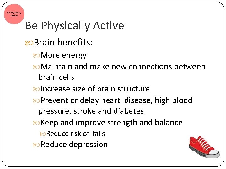 Be Physically Active Brain benefits: More energy Maintain and make new connections between brain