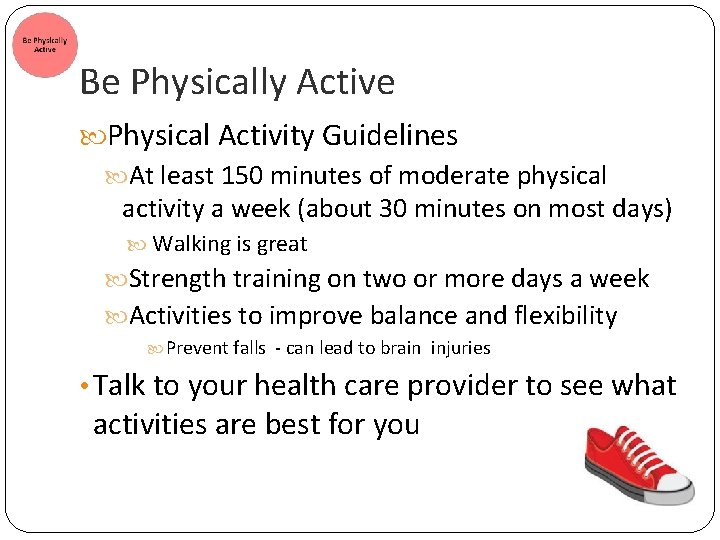 Be Physically Active Physical Activity Guidelines At least 150 minutes of moderate physical activity