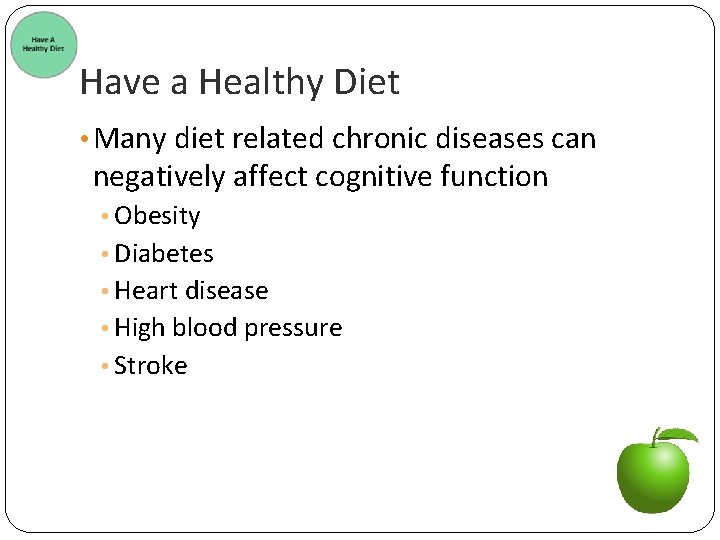 Have a Healthy Diet • Many diet related chronic diseases can negatively affect cognitive