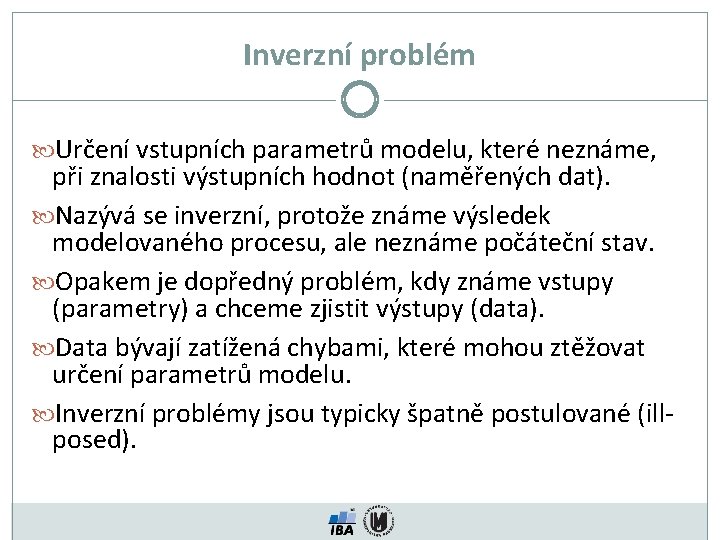 Inverzní problém Určení vstupních parametrů modelu, které neznáme, při znalosti výstupních hodnot (naměřených dat).