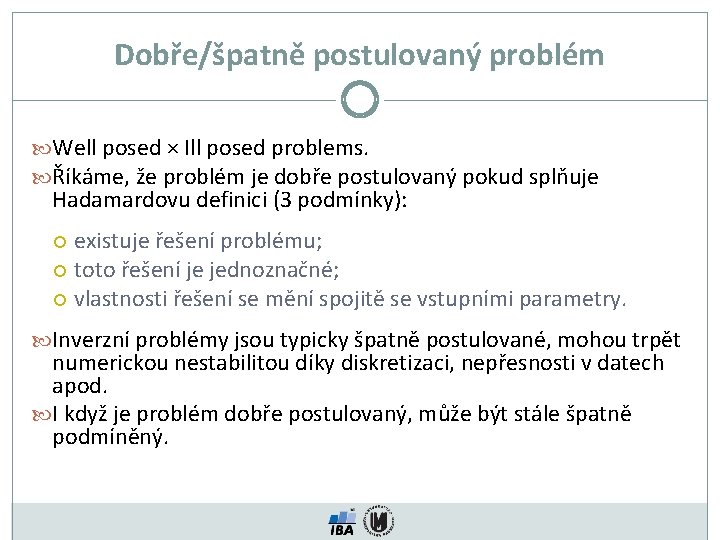 Dobře/špatně postulovaný problém Well posed × Ill posed problems. Říkáme, že problém je dobře