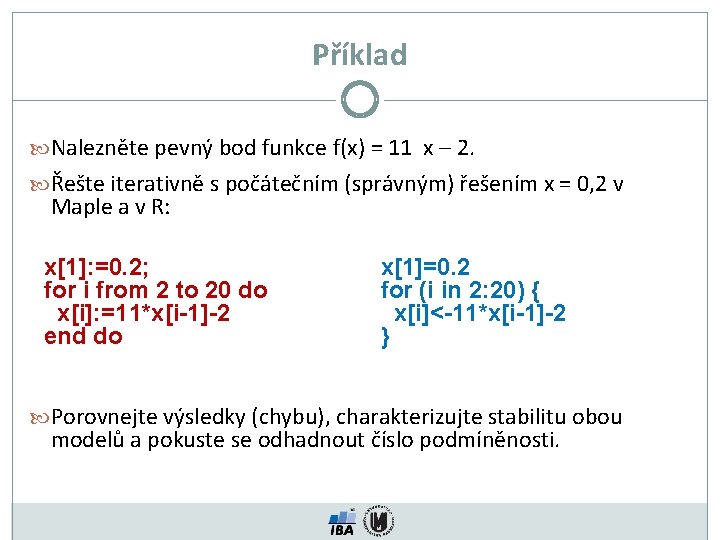 Příklad Nalezněte pevný bod funkce f(x) = 11 x – 2. Řešte iterativně s