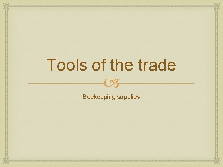 Tools of the trade Beekeeping supplies 