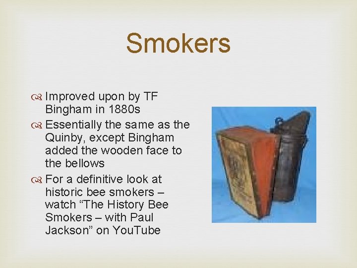 Smokers Improved upon by TF Bingham in 1880 s Essentially the same as the