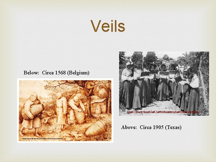 Veils Below: Circa 1568 (Belgium) Above: Circa 1905 (Texas) 