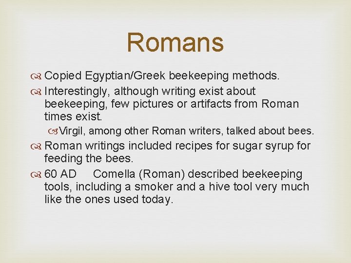 Romans Copied Egyptian/Greek beekeeping methods. Interestingly, although writing exist about beekeeping, few pictures or