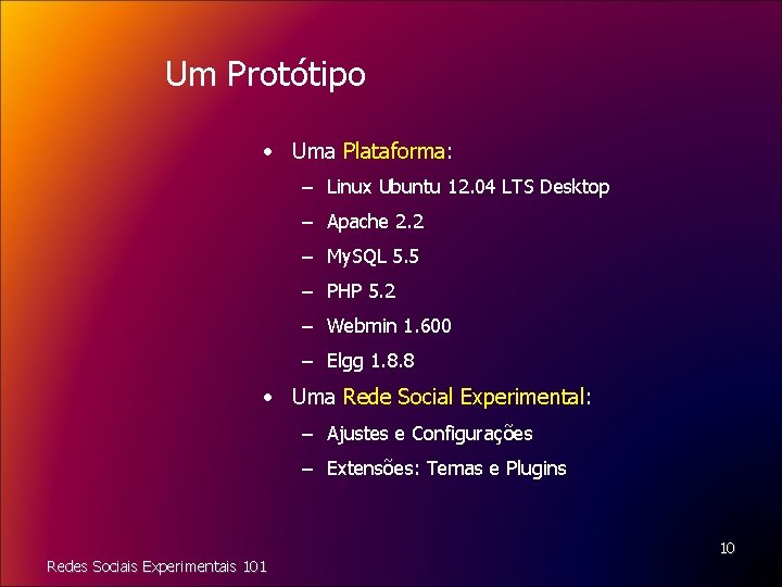 Um Protótipo • Uma Plataforma: – Linux Ubuntu 12. 04 LTS Desktop – Apache