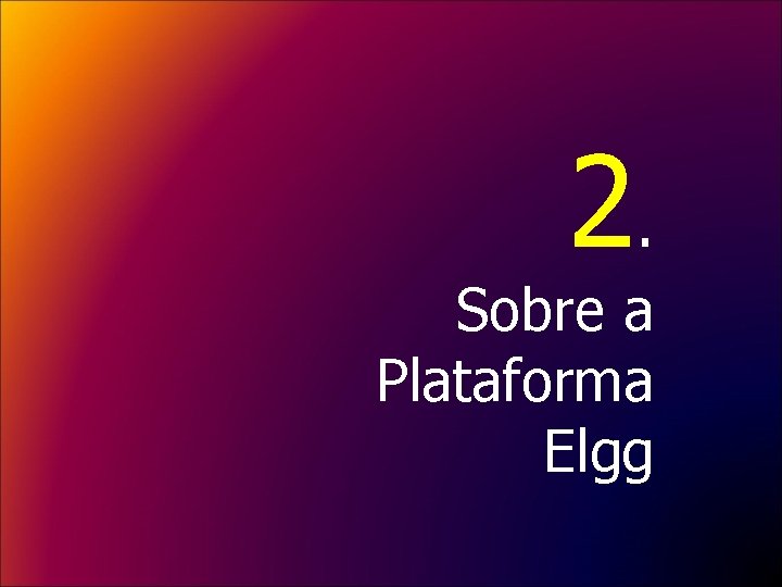 2. Sobre a Plataforma Elgg 