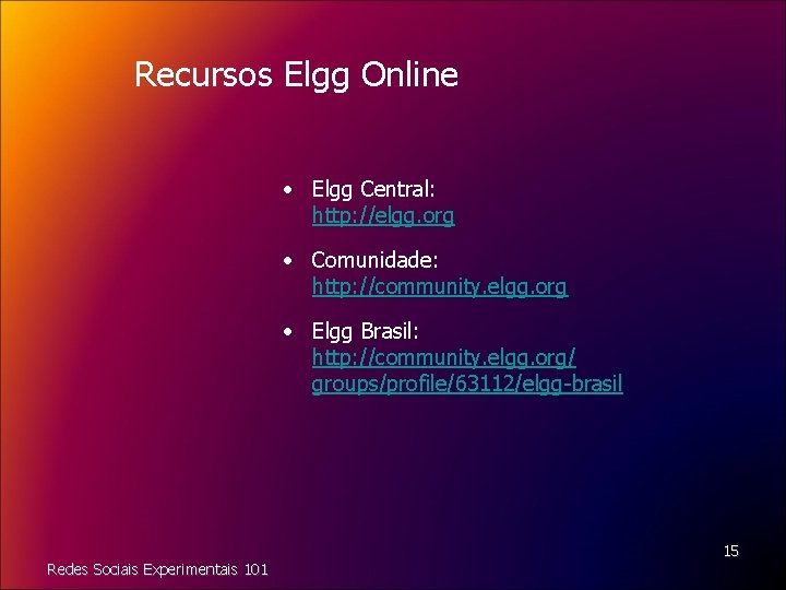 Recursos Elgg Online • Elgg Central: http: //elgg. org • Comunidade: http: //community. elgg.