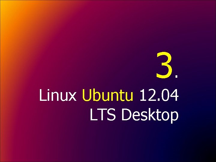 3. Linux Ubuntu 12. 04 LTS Desktop 