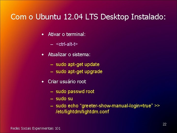 Com o Ubuntu 12. 04 LTS Desktop Instalado: • Ativar o terminal: – <ctrl-alt-t>