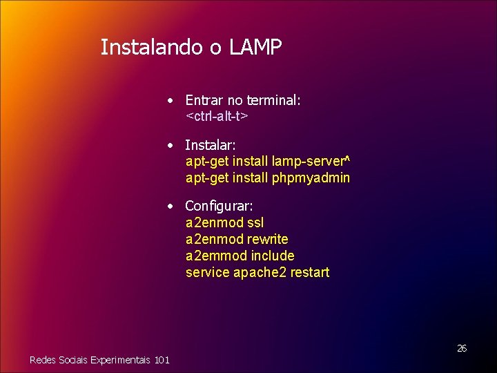 Instalando o LAMP • Entrar no terminal: <ctrl-alt-t> • Instalar: apt-get install lamp-server^ apt-get