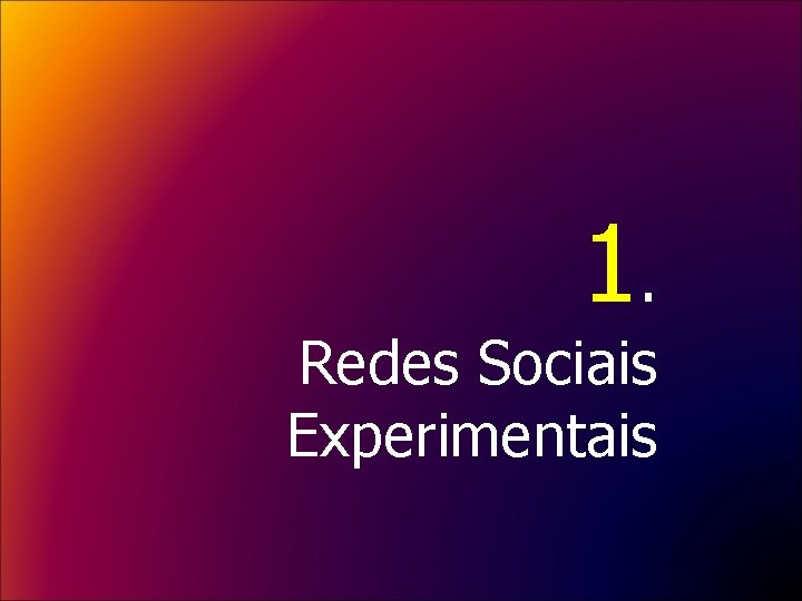 1. Redes Sociais Experimentais 