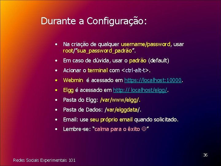 Durante a Configuração: • Na criação de qualquer username/password, usar root/”sua_password_padrão”. • Em caso