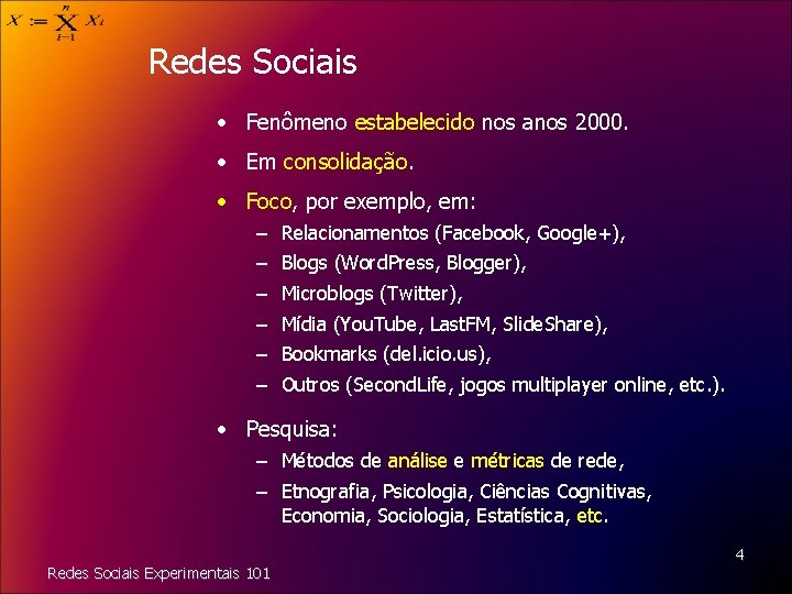 Redes Sociais • Fenômeno estabelecido nos anos 2000. • Em consolidação. • Foco, por