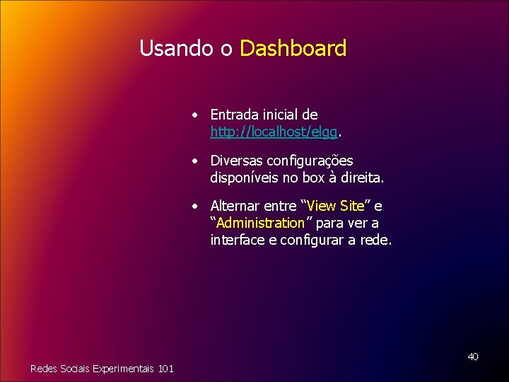 Usando o Dashboard • Entrada inicial de http: //localhost/elgg. • Diversas configurações disponíveis no