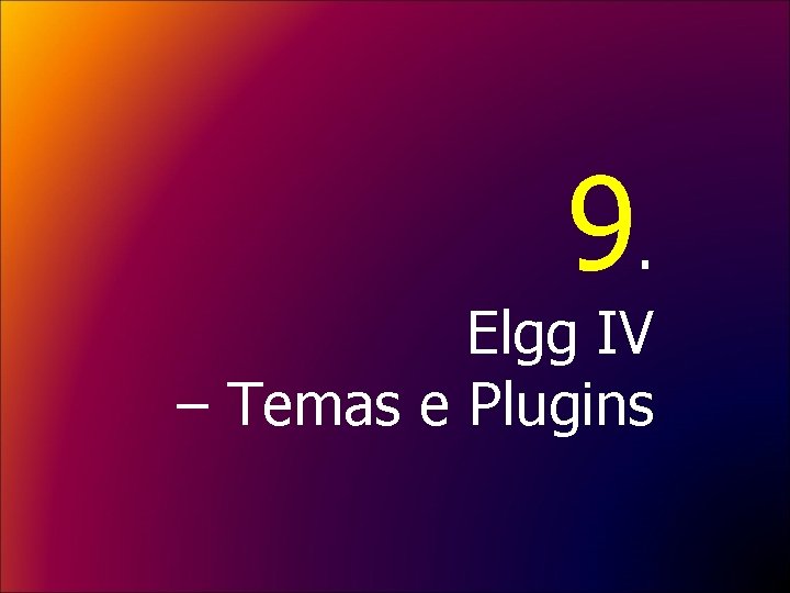 9. Elgg IV – Temas e Plugins 