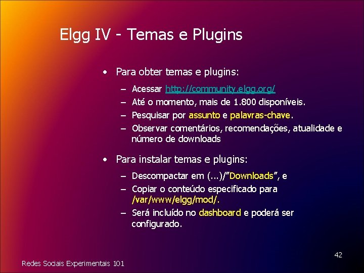 Elgg IV - Temas e Plugins • Para obter temas e plugins: – –
