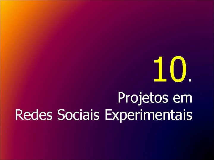 10. Projetos em Redes Sociais Experimentais 