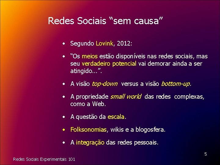 Redes Sociais “sem causa” • Segundo Lovink, 2012: • “Os meios estão disponíveis nas