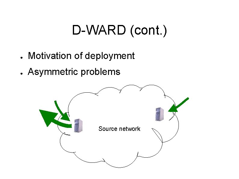 D-WARD (cont. ) ● Motivation of deployment ● Asymmetric problems Source network 