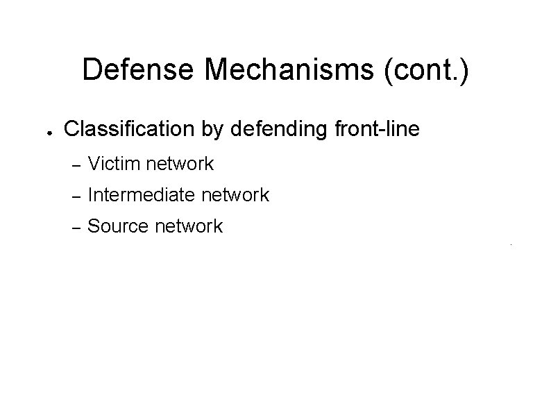 Defense Mechanisms (cont. ) ● Classification by defending front-line – Victim network – Intermediate