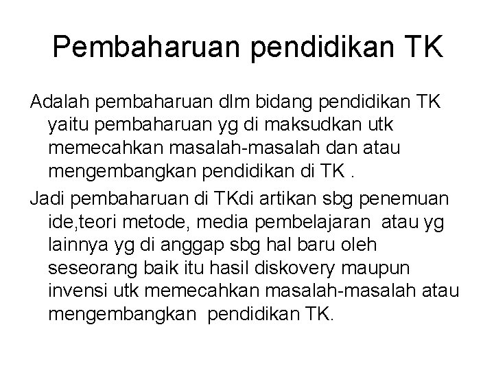 Pembaharuan pendidikan TK Adalah pembaharuan dlm bidang pendidikan TK yaitu pembaharuan yg di maksudkan