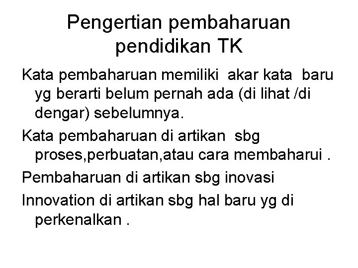 Pengertian pembaharuan pendidikan TK Kata pembaharuan memiliki akar kata baru yg berarti belum pernah