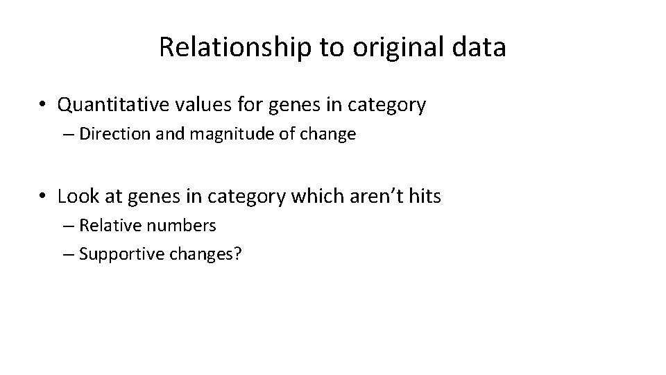 Relationship to original data • Quantitative values for genes in category – Direction and