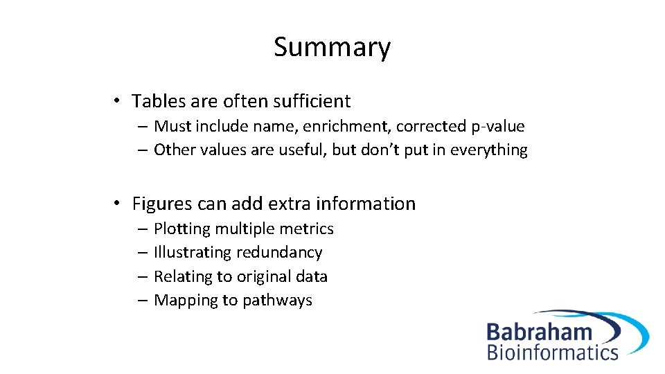 Summary • Tables are often sufficient – Must include name, enrichment, corrected p-value –