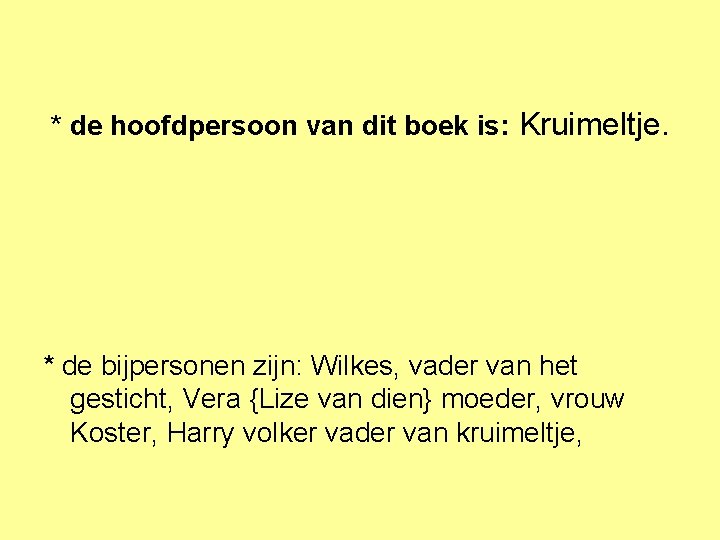 * de hoofdpersoon van dit boek is: Kruimeltje. * de bijpersonen zijn: Wilkes, vader
